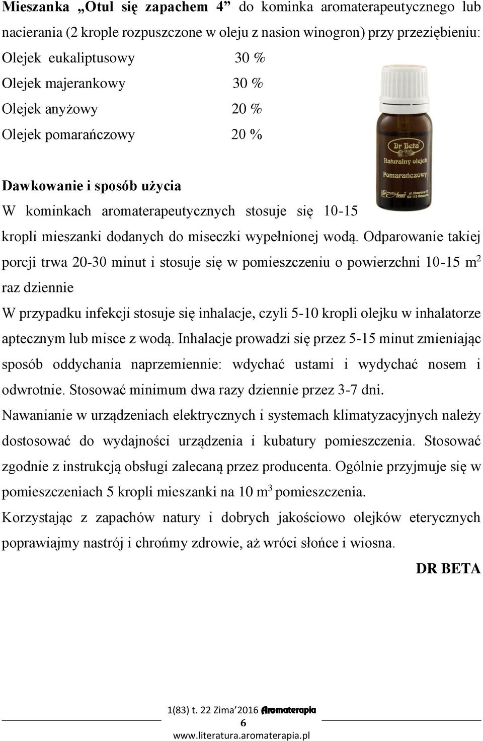 Odparowanie takiej porcji trwa 20-30 minut i stosuje się w pomieszczeniu o powierzchni 10-15 m 2 raz dziennie W przypadku infekcji stosuje się inhalacje, czyli 5-10 kropli olejku w inhalatorze