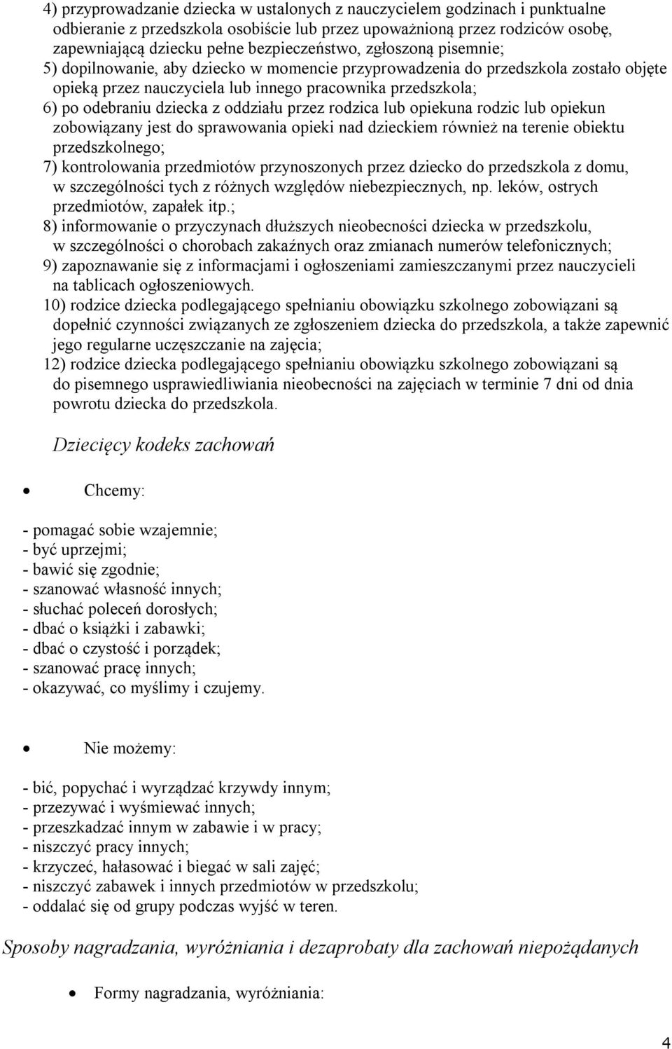 oddziału przez rodzica lub opiekuna rodzic lub opiekun zobowiązany jest do sprawowania opieki nad dzieckiem również na terenie obiektu przedszkolnego; 7) kontrolowania przedmiotów przynoszonych przez