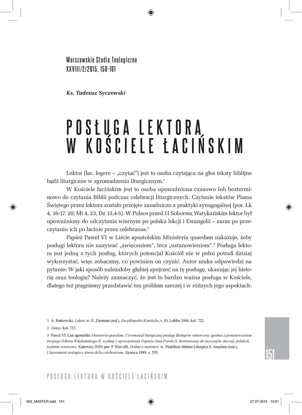 1 W Kościele łacińskim jest to osoba upoważniona czasowo lub bezterminowo do czytania Biblii podczas celebracji liturgicznych.