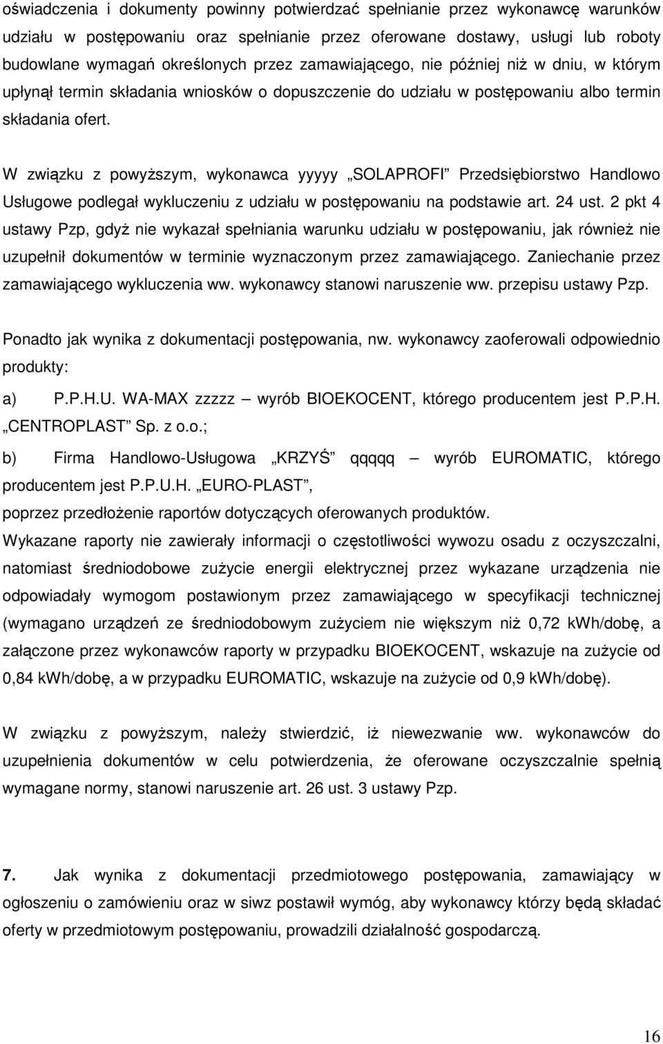 W związku z powyższym, wykonawca yyyyy SOLAPROFI Przedsiębiorstwo Handlowo Usługowe podlegał wykluczeniu z udziału w postępowaniu na podstawie art. 24 ust.