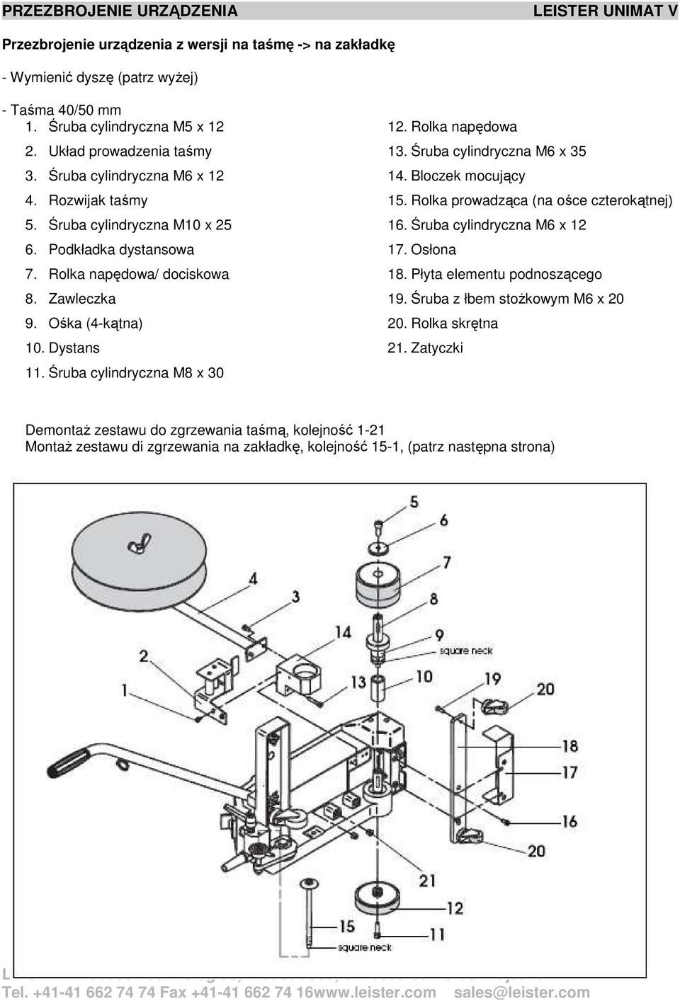 Dystans 11. Śruba cylindryczna M8 x 30 12. Rolka napędowa 13. Śruba cylindryczna M6 x 35 14. Bloczek mocujący 15. Rolka prowadząca (na ośce czterokątnej) 16. Śruba cylindryczna M6 x 12 17. Osłona 18.