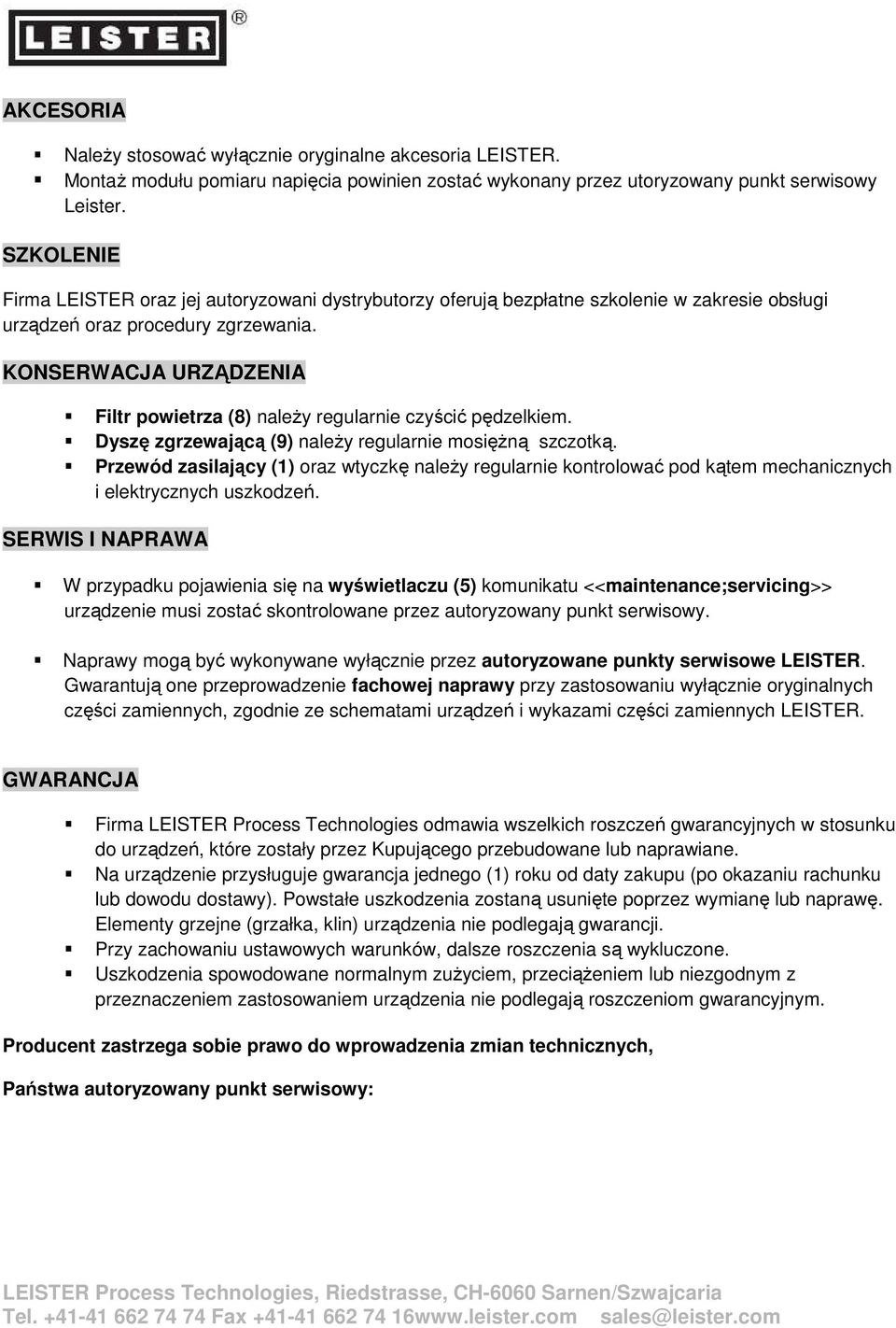 KONSERWACJA URZĄDZENIA Filtr powietrza (8) naleŝy regularnie czyścić pędzelkiem. Dyszę zgrzewającą (9) naleŝy regularnie mosięŝną szczotką.