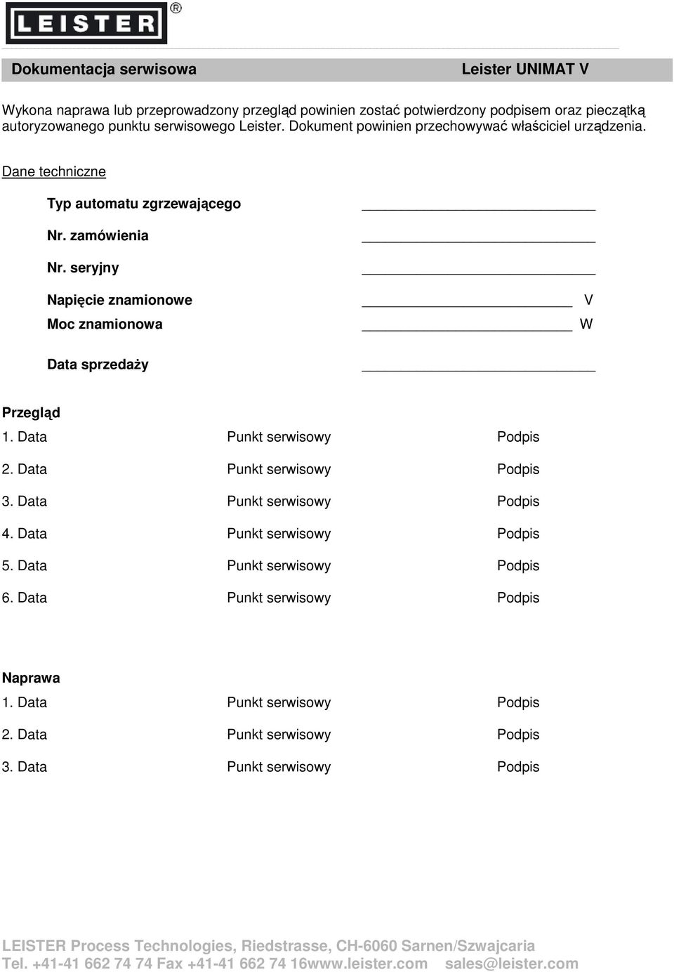 seryjny Napięcie znamionowe Moc znamionowa Data sprzedaŝy V W Przegląd 1. Data Punkt serwisowy Podpis 2. Data Punkt serwisowy Podpis 3.