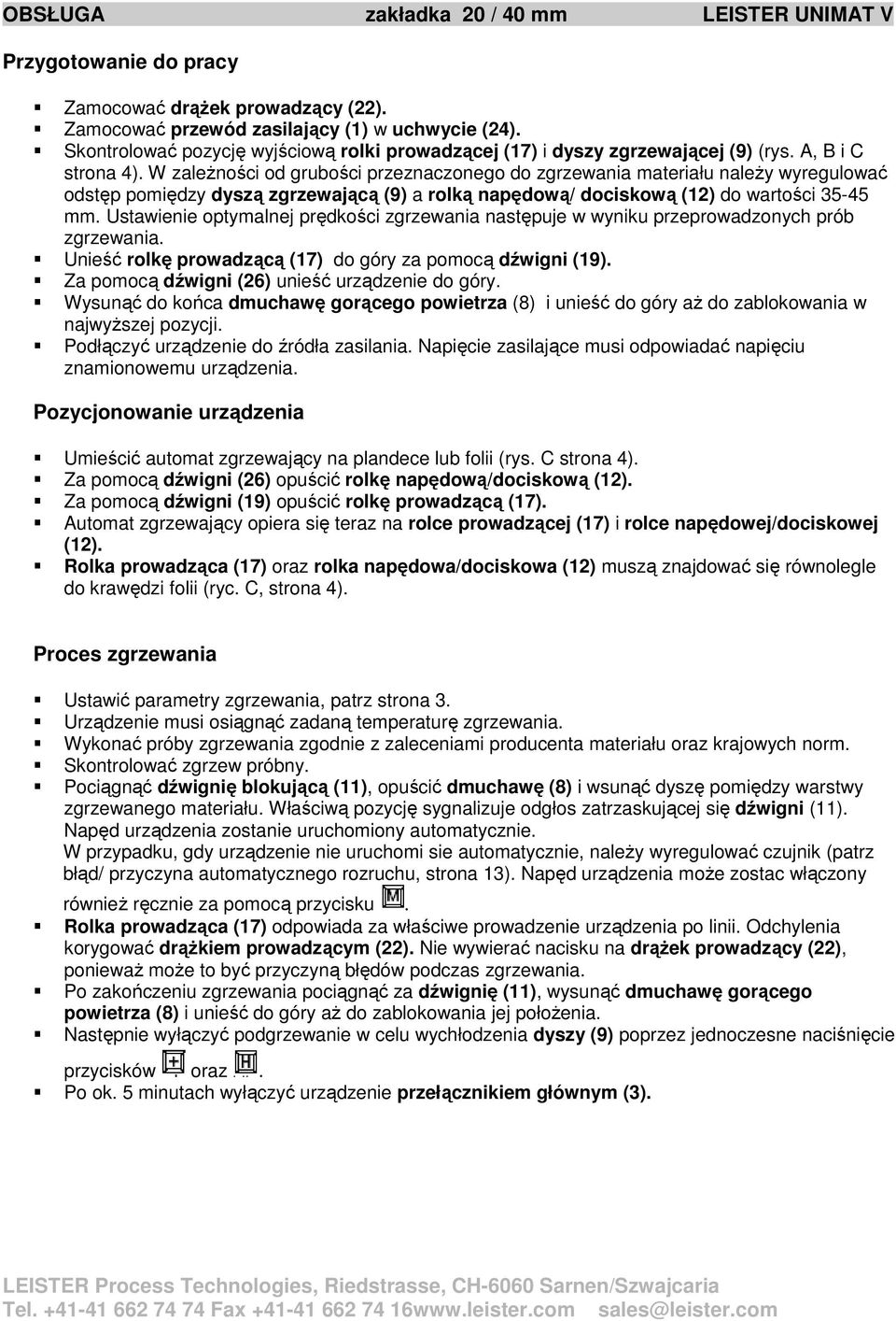 W zaleŝności od grubości przeznaczonego do zgrzewania materiału naleŝy wyregulować odstęp pomiędzy dyszą zgrzewającą (9) a rolką napędową/ dociskową (12) do wartości 35-45 mm.
