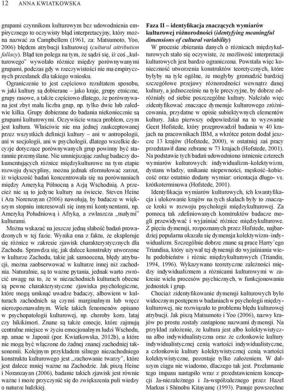 Błąd ten polega na tym, że sądzi się, iż coś kulturowego wywołało różnice między porównywanymi grupami, podczas gdy w rzeczywistości nie ma empirycznych przesłanek dla takiego wniosku.