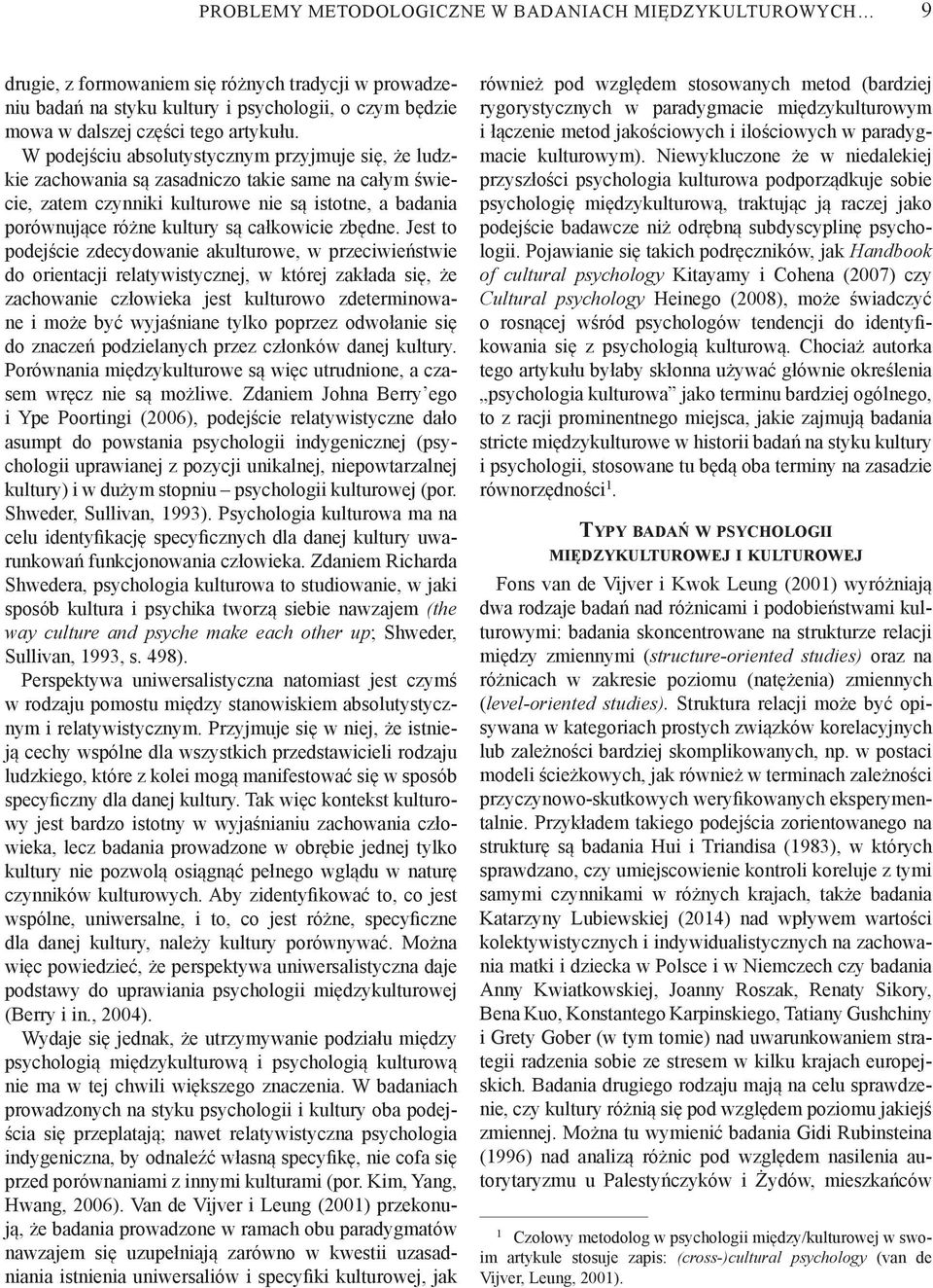 W podejściu absolutystycznym przyjmuje się, że ludzkie zachowania są zasadniczo takie same na całym świecie, zatem czynniki kulturowe nie są istotne, a badania porównujące różne kultury są całkowicie