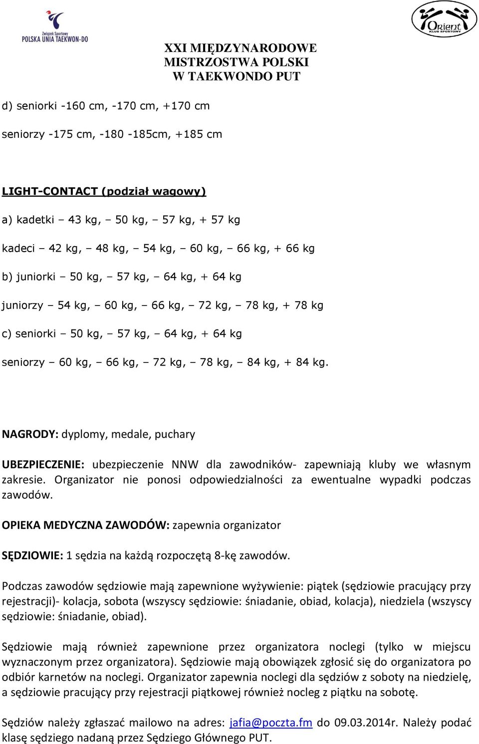 84 kg. NAGRODY: dyplomy, medale, puchary UBEZPIECZENIE: ubezpieczenie NNW dla zawodników- zapewniają kluby we własnym zakresie.