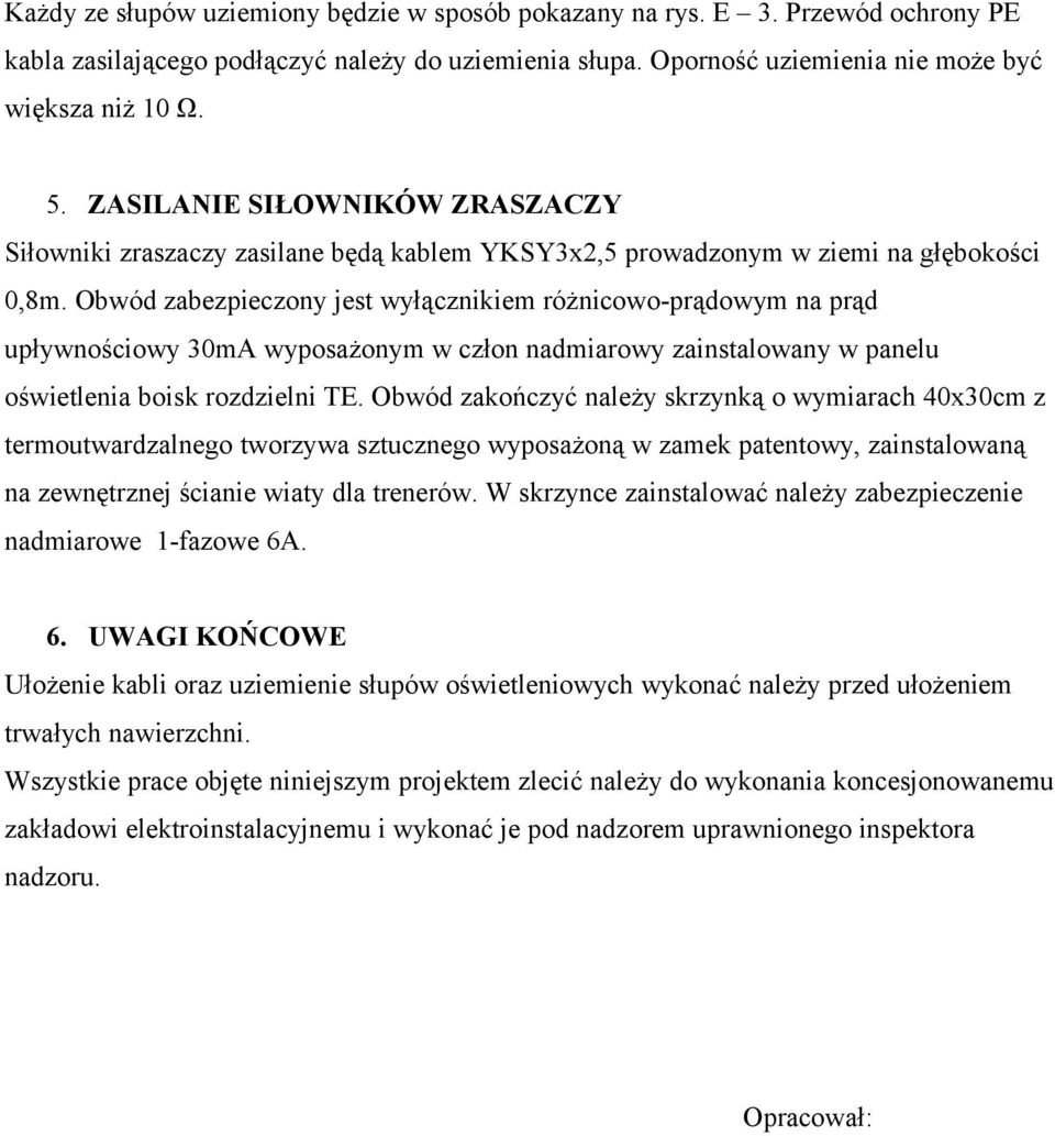 Obwód zabezpieczony jest wyłącznikiem różnicowo-prądowym na prąd upływnościowy 30mA wyposażonym w człon nadmiarowy zainstalowany w panelu oświetlenia boisk rozdzielni TE.