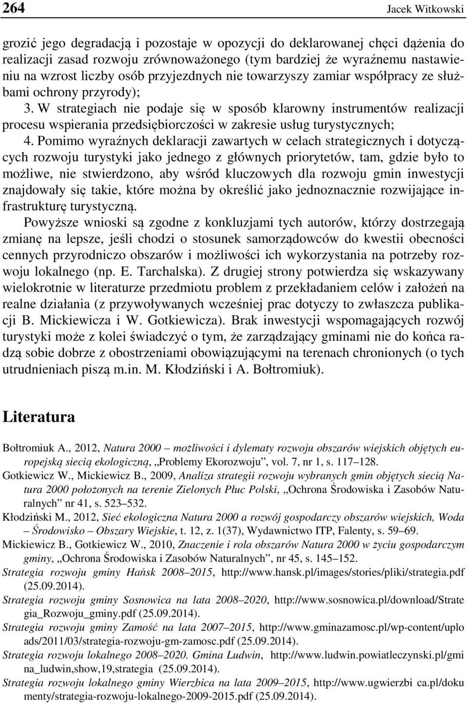 W strategiach nie podaje się w sposób klarowny instrumentów realizacji procesu wspierania przedsiębiorczości w zakresie usług turystycznych; 4.