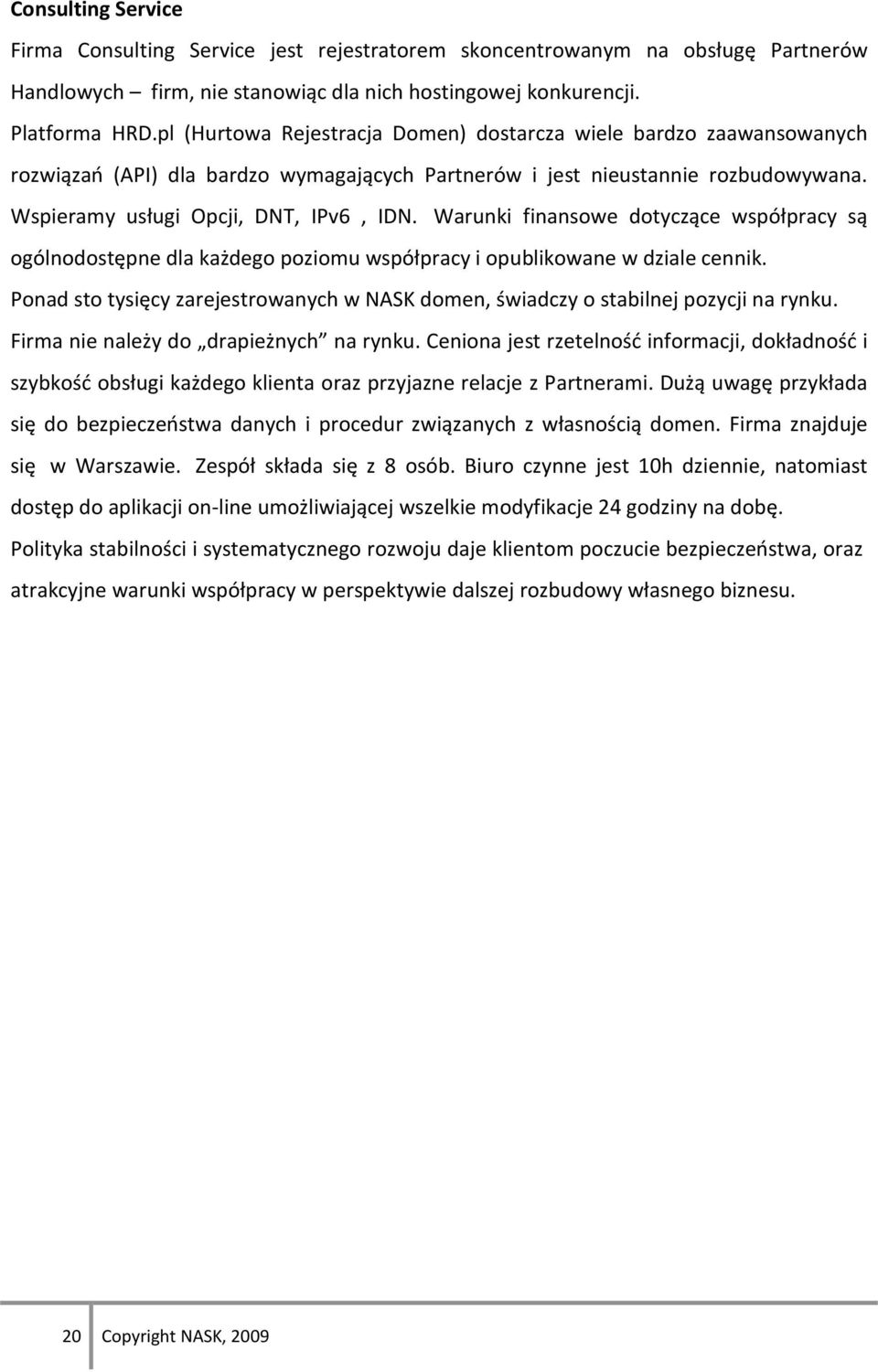 Warunki finansowe dotyczące współpracy są ogólnodostępne dla każdego poziomu współpracy i opublikowane w dziale cennik.
