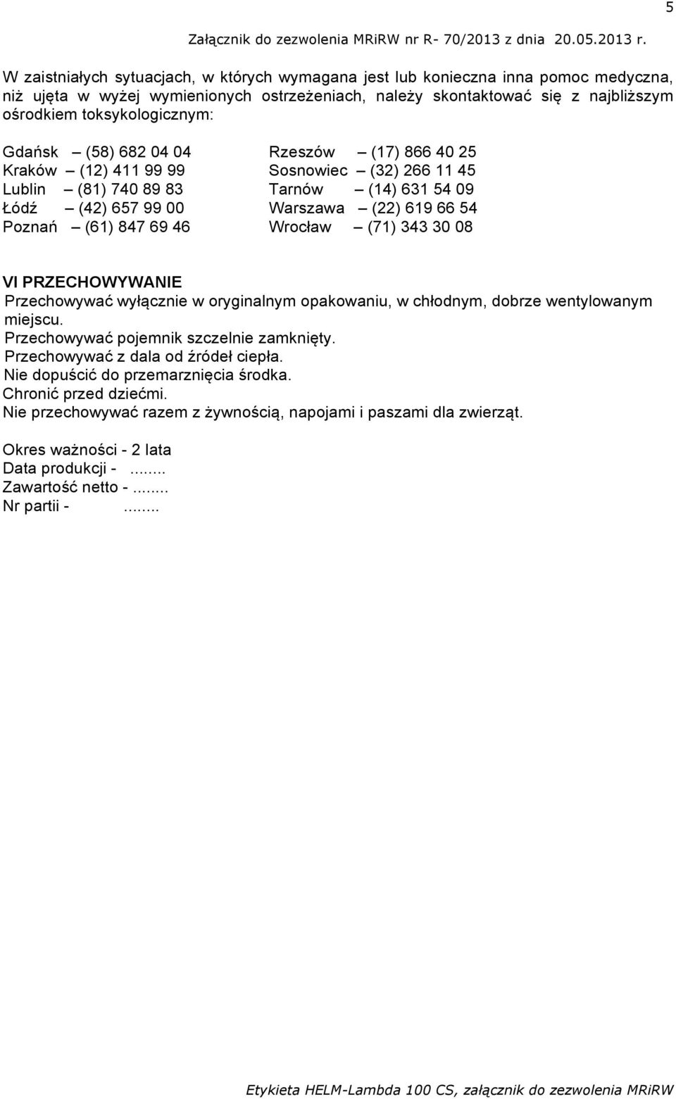 46 Wrocław (71) 343 30 08 VI PRZECHOWYWANIE Przechowywać wyłącznie w oryginalnym opakowaniu, w chłodnym, dobrze wentylowanym miejscu. Przechowywać pojemnik szczelnie zamknięty.