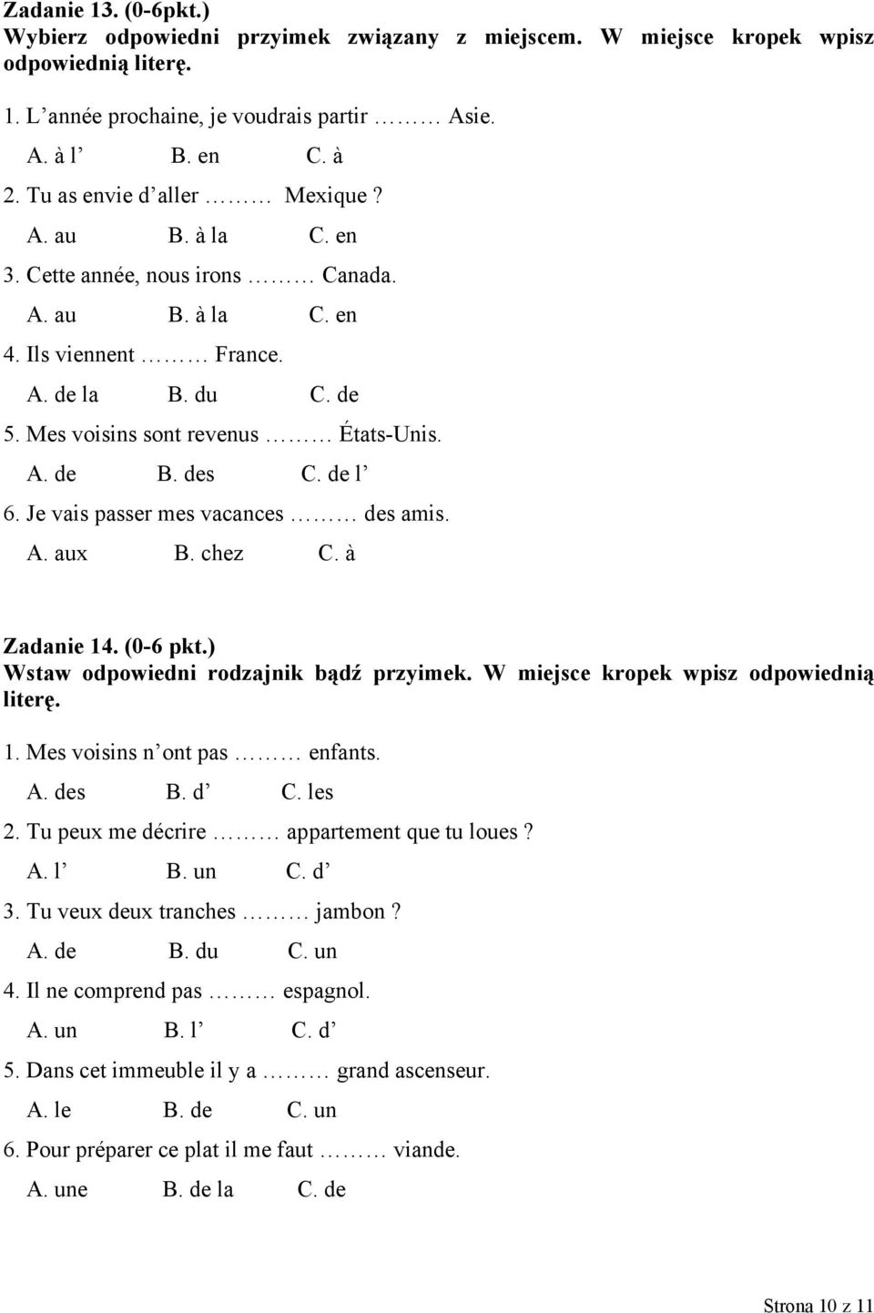 des C. de l 6. Je vais passer mes vacances des amis. A. aux B. chez C. à Zadanie 14. (0-6 pkt.) Wstaw odpowiedni rodzajnik bądź przyimek. W miejsce kropek wpisz odpowiednią literę. 1. Mes voisins n ont pas enfants.