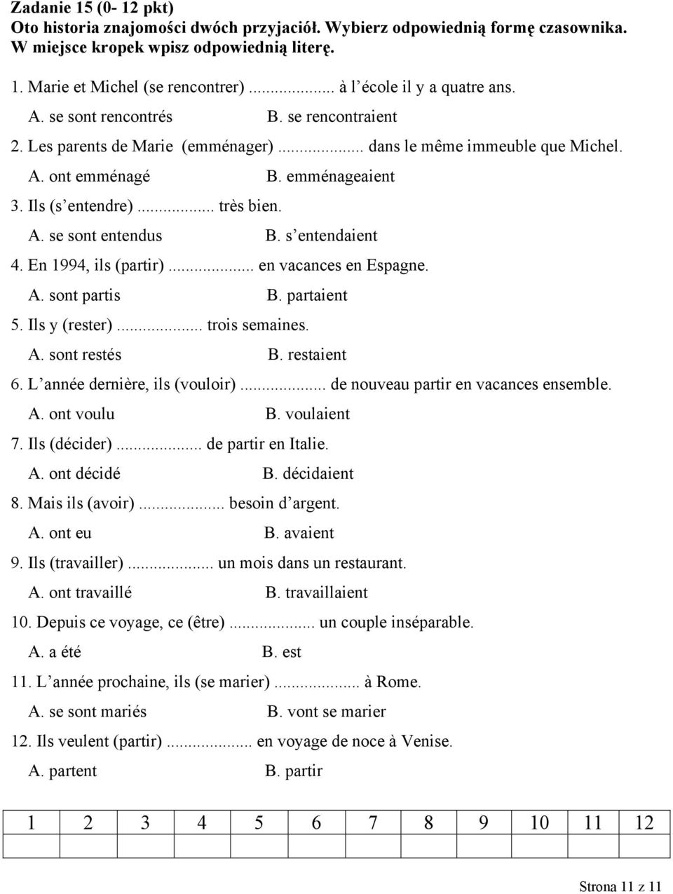 .. très bien. A. se sont entendus B. s entendaient 4. En 1994, ils (partir)... en vacances en Espagne. A. sont partis B. partaient 5. Ils y (rester)... trois semaines. A. sont restés B. restaient 6.