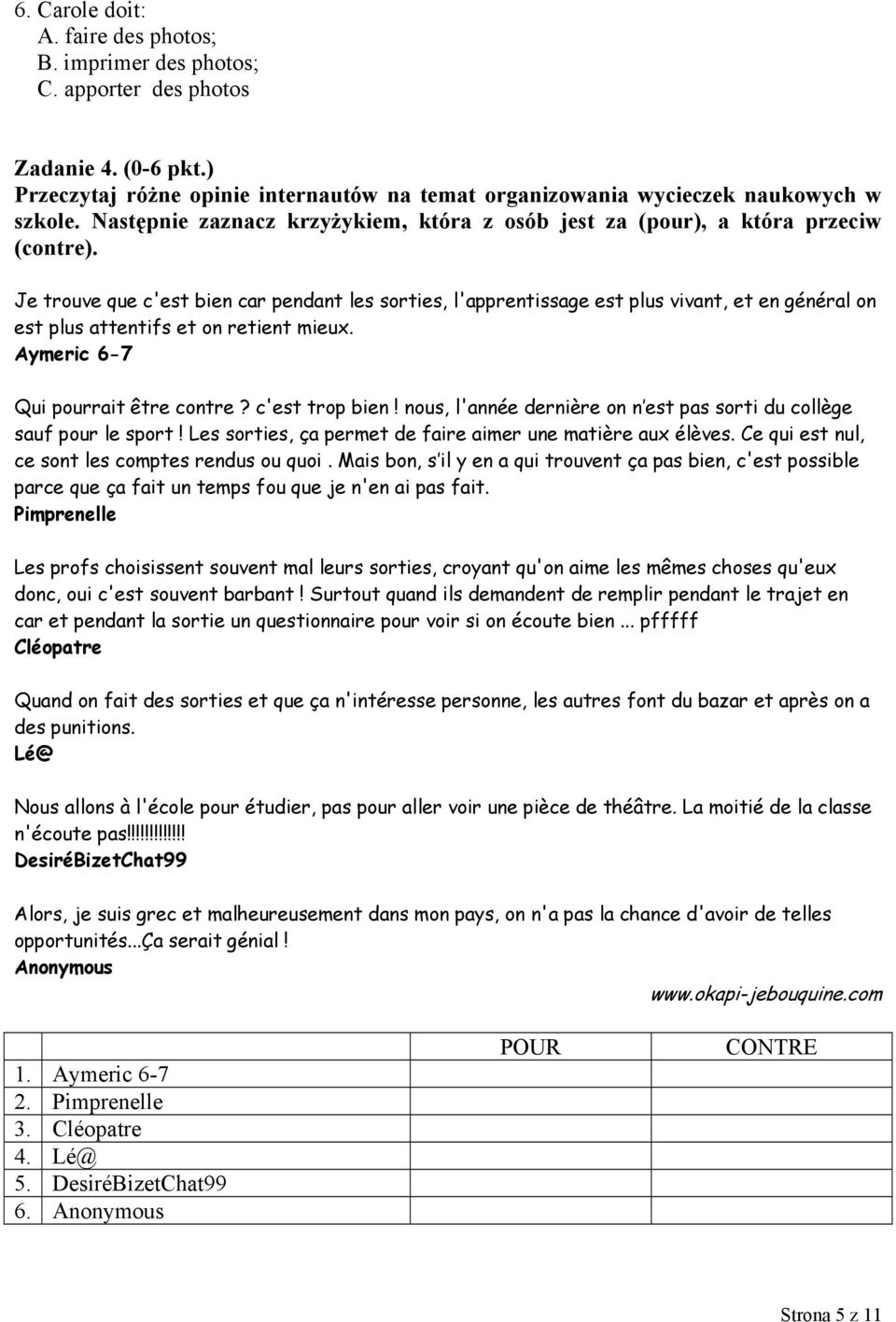 Je trouve que c'est bien car pendant les sorties, l'apprentissage est plus vivant, et en général on est plus attentifs et on retient mieux. Aymeric 6-7 Qui pourrait être contre? c'est trop bien!