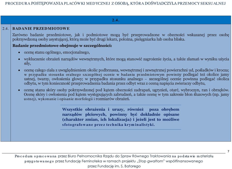 Badanie przedmiotowe obejmuje w szczególności: ocenę stanu ogólnego, emocjonalnego, wykluczenie obrażeń narządów wewnętrznych, które mogą stanowić zagrożenie życia, a także złamań w wyniku użycia