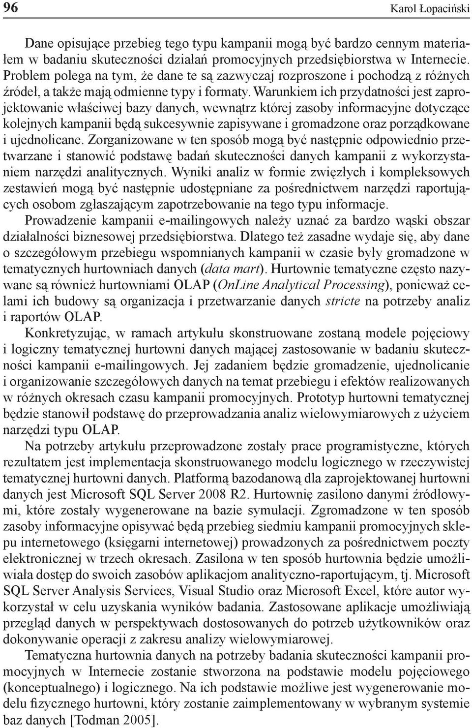 Warunkiem ich przydatności jest zaprojektowanie właściwej bazy danych, wewnątrz której zasoby informacyjne dotyczące kolejnych kampanii będą sukcesywnie zapisywane i gromadzone oraz porządkowane i