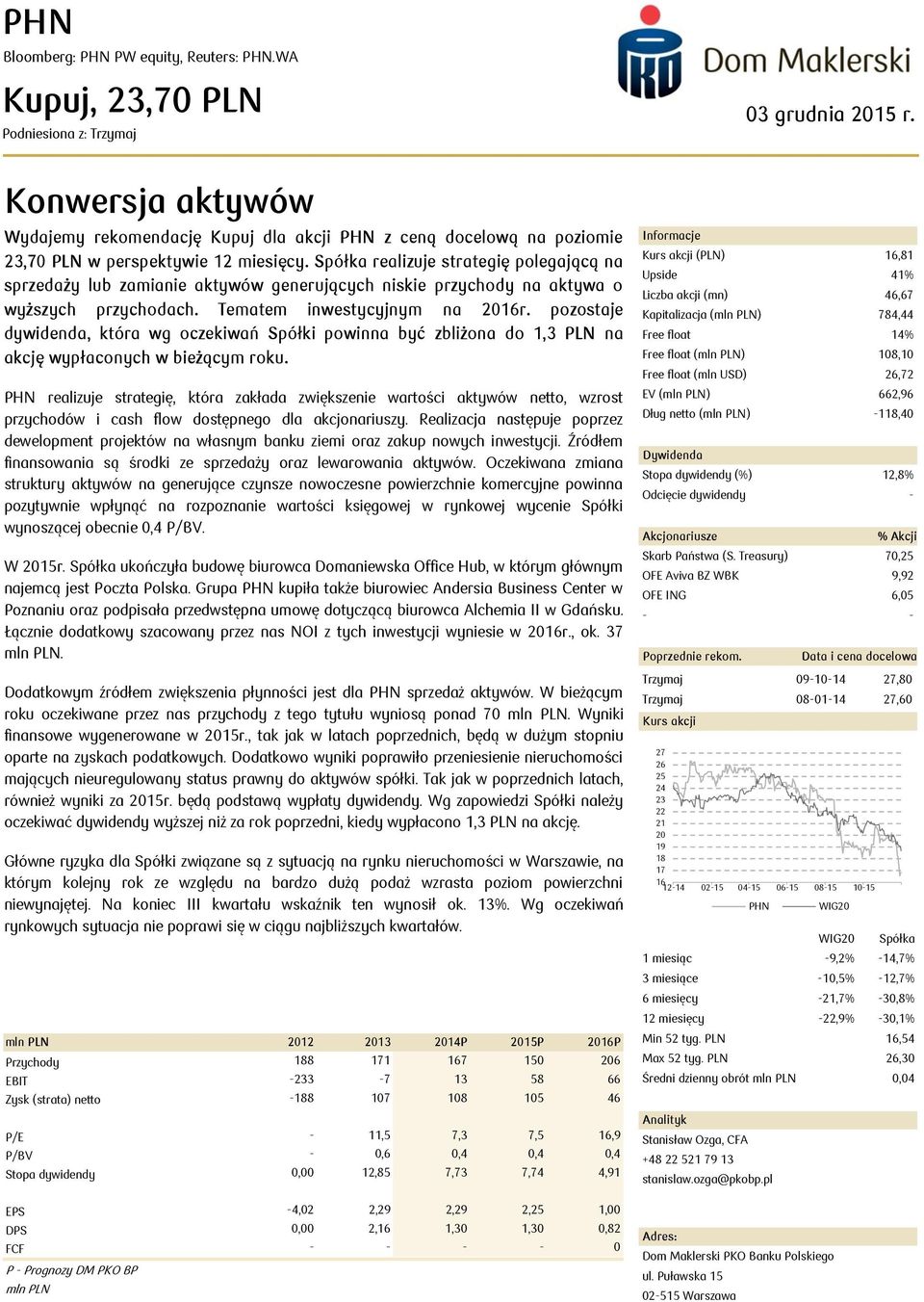 Spółka realizuje strategię polegającą na sprzedaży lub zamianie aktywów generujących niskie przychody na aktywa o wyższych przychodach. Tematem inwestycyjnym na 2016r.