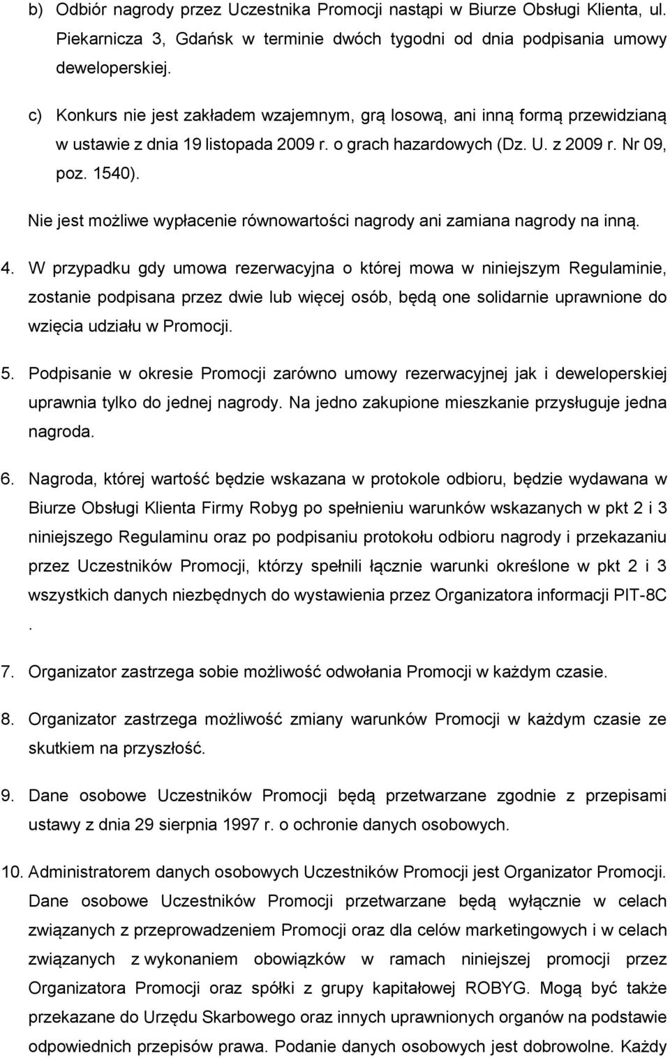 Nie jest możliwe wypłacenie równowartości nagrody ani zamiana nagrody na inną. 4.