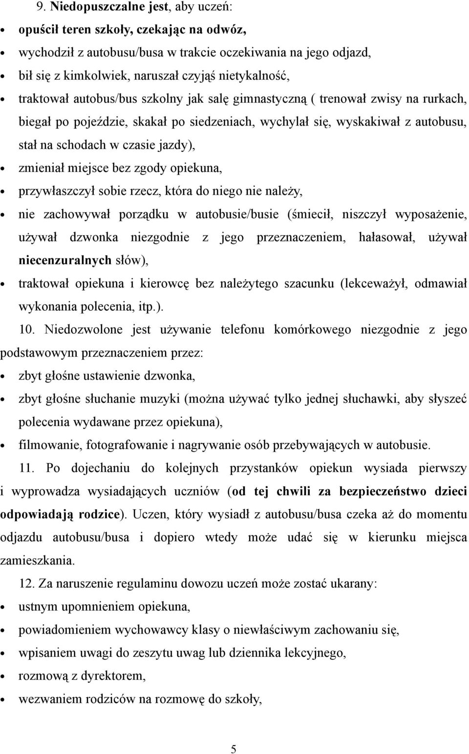 zmieniał miejsce bez zgody opiekuna, przywłaszczył sobie rzecz, która do niego nie należy, nie zachowywał porządku w autobusie/busie (śmiecił, niszczył wyposażenie, używał dzwonka niezgodnie z jego