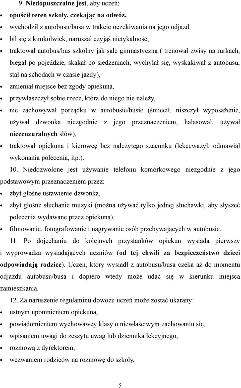 zmieniał miejsce bez zgody opiekuna, przywłaszczył sobie rzecz, która do niego nie należy, nie zachowywał porządku w autobusie/busie (śmiecił, niszczył wyposażenie, używał dzwonka niezgodnie z jego