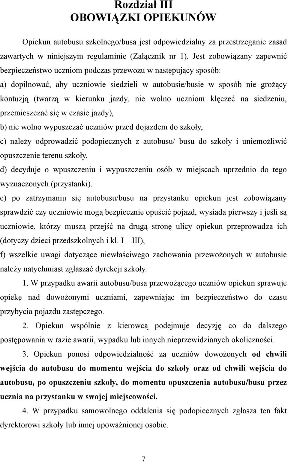 jazdy, nie wolno uczniom klęczeć na siedzeniu, przemieszczać się w czasie jazdy), b) nie wolno wypuszczać uczniów przed dojazdem do szkoły, c) należy odprowadzić podopiecznych z autobusu/ busu do