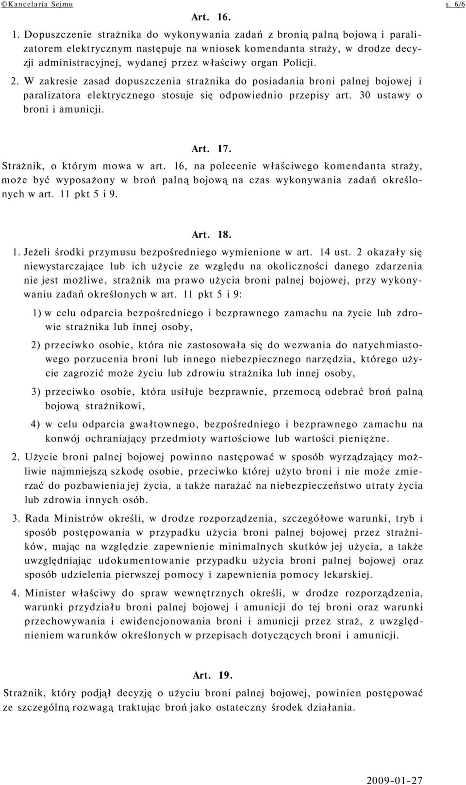 organ Policji. 2. W zakresie zasad dopuszczenia strażnika do posiadania broni palnej bojowej i paralizatora elektrycznego stosuje się odpowiednio przepisy art. 30 ustawy o broni i amunicji. Art. 17.