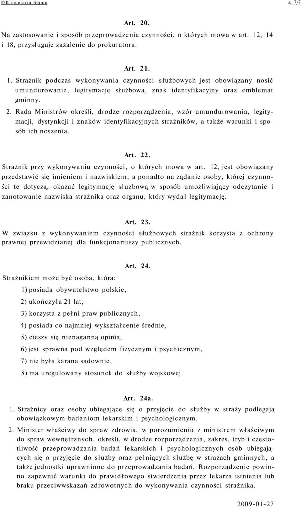 2. Rada Ministrów określi, drodze rozporządzenia, wzór umundurowania, legitymacji, dystynkcji i znaków identyfikacyjnych strażników, a także warunki i sposób ich noszenia. Art. 22.