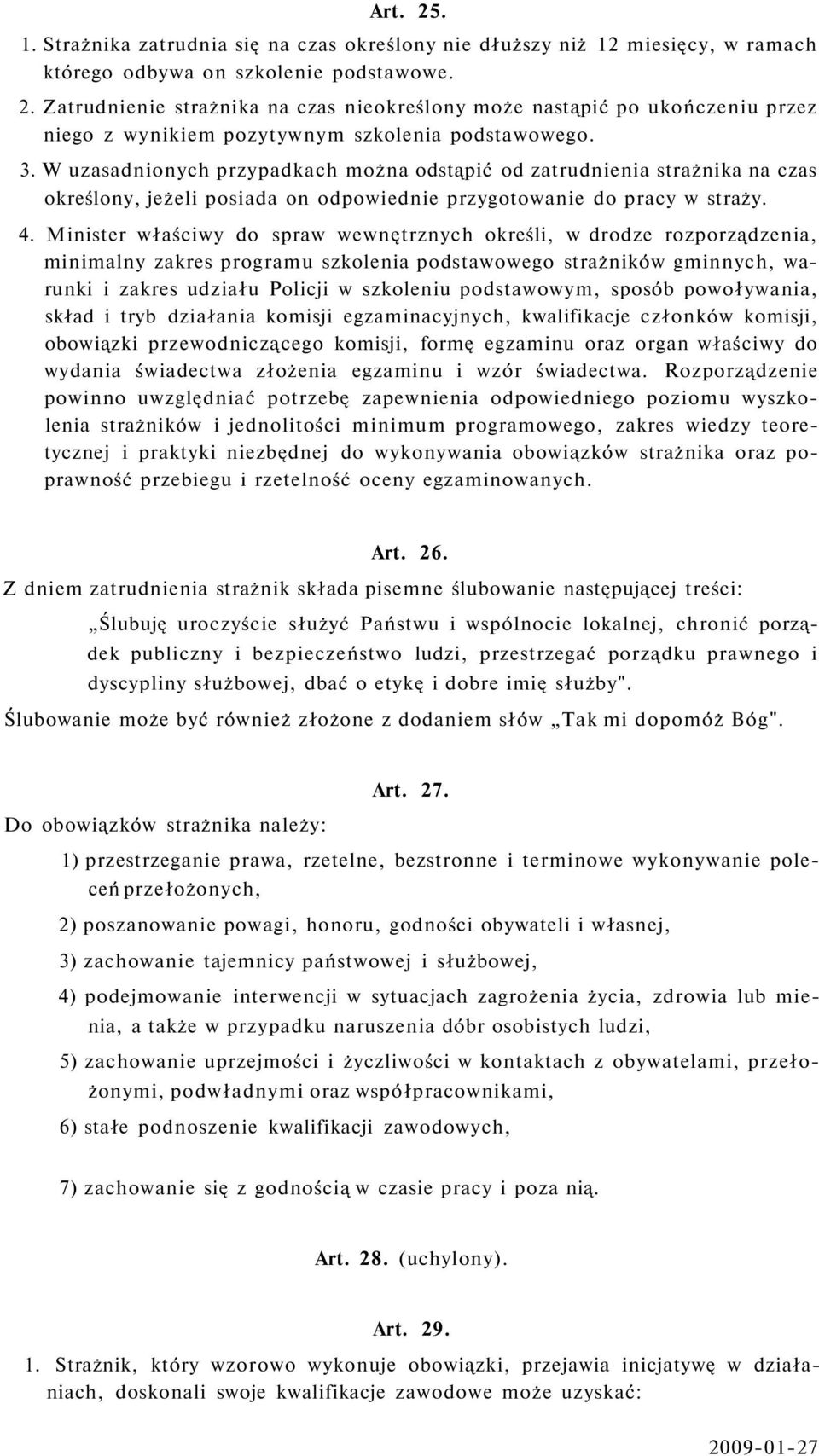 Minister właściwy do spraw wewnętrznych określi, w drodze rozporządzenia, minimalny zakres programu szkolenia podstawowego strażników gminnych, warunki i zakres udziału Policji w szkoleniu