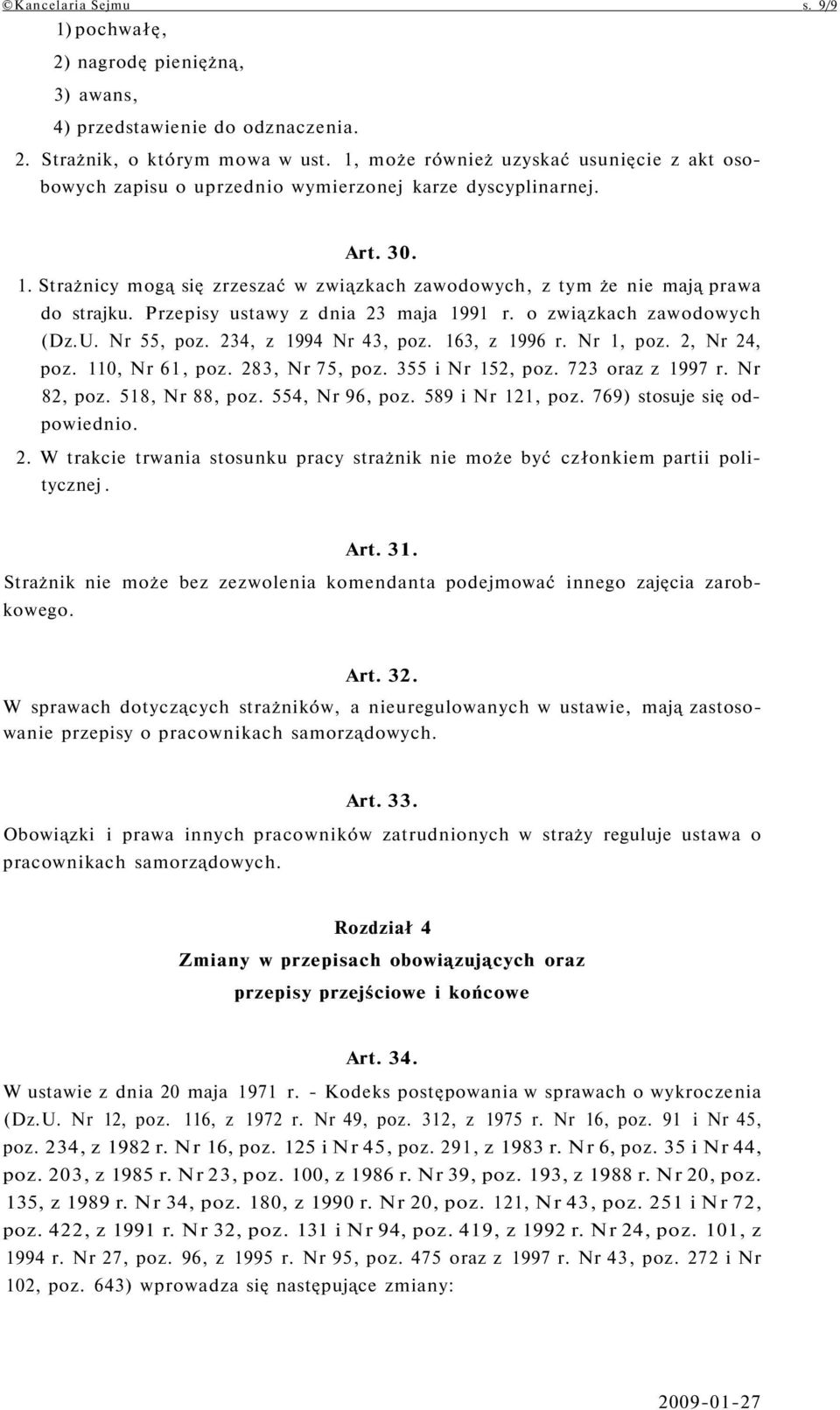 Strażnicy mogą się zrzeszać w związkach zawodowych, z tym że nie mają prawa do strajku. Przepisy ustawy z dnia 23 maja 1991 r. o związkach zawodowych (Dz.U. Nr 55, poz. 234, z 1994 Nr 43, poz.