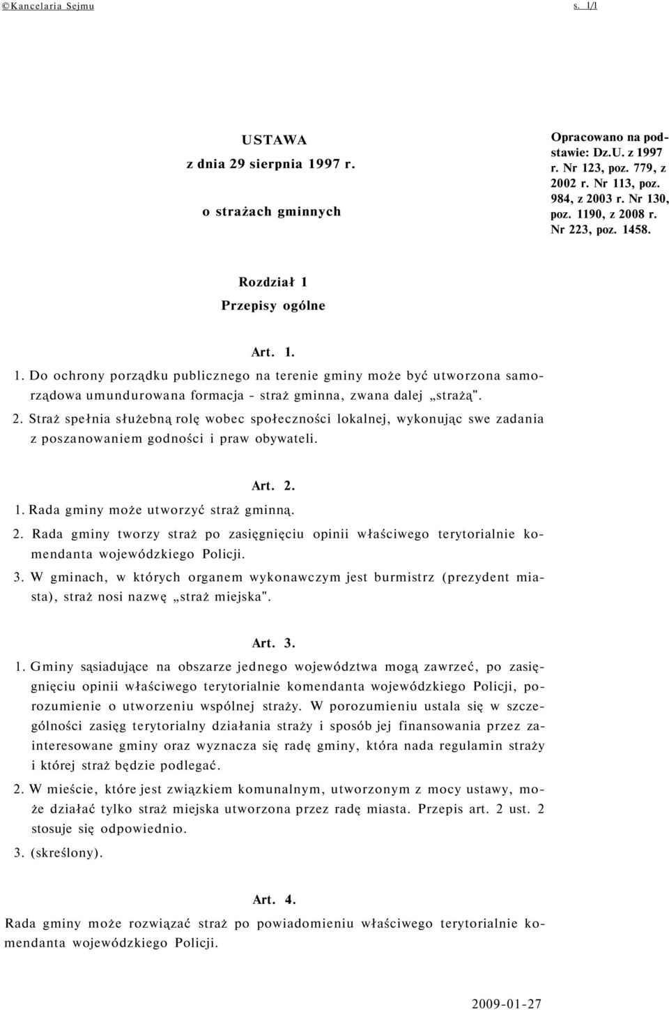 2. Straż spełnia służebną rolę wobec społeczności lokalnej, wykonując swe zadania z poszanowaniem godności i praw obywateli. Art. 2.