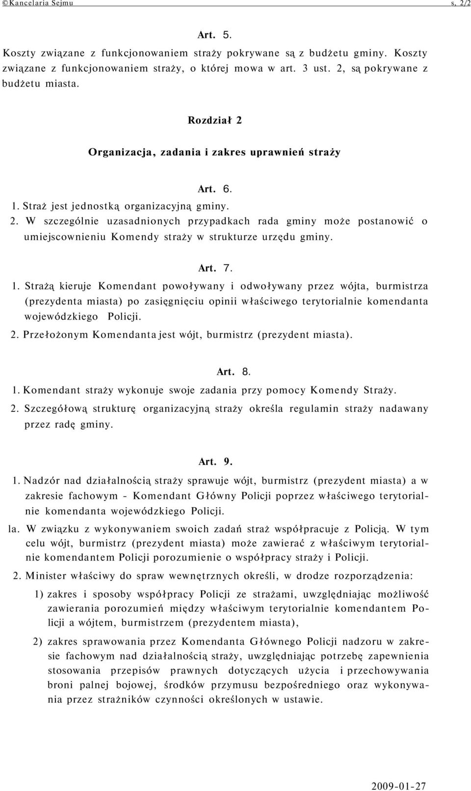Art. 7. 1. Strażą kieruje Komendant powoływany i odwoływany przez wójta, burmistrza (prezydenta miasta) po zasięgnięciu opinii właściwego terytorialnie komendanta wojewódzkiego Policji. 2.