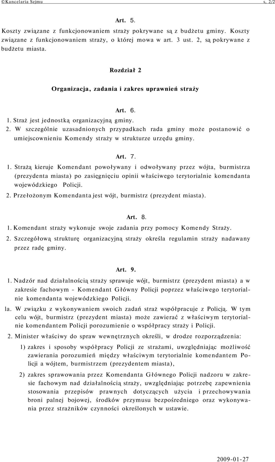 Art. 7. 1. Strażą kieruje Komendant powoływany i odwoływany przez wójta, burmistrza (prezydenta miasta) po zasięgnięciu opinii właściwego terytorialnie komendanta wojewódzkiego Policji. 2.