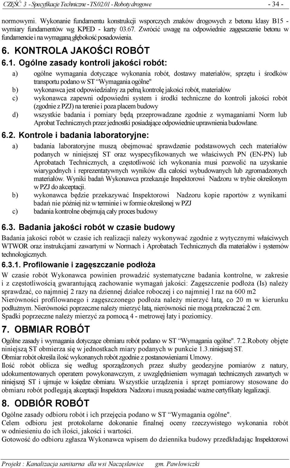 Zwrócić uwagę na odpowiednie zagęszczenie betonu w fundamencie i na wymaganą głębokość posadowienia. 6. KONTROLA JAKOŚCI ROBÓT 6.1.