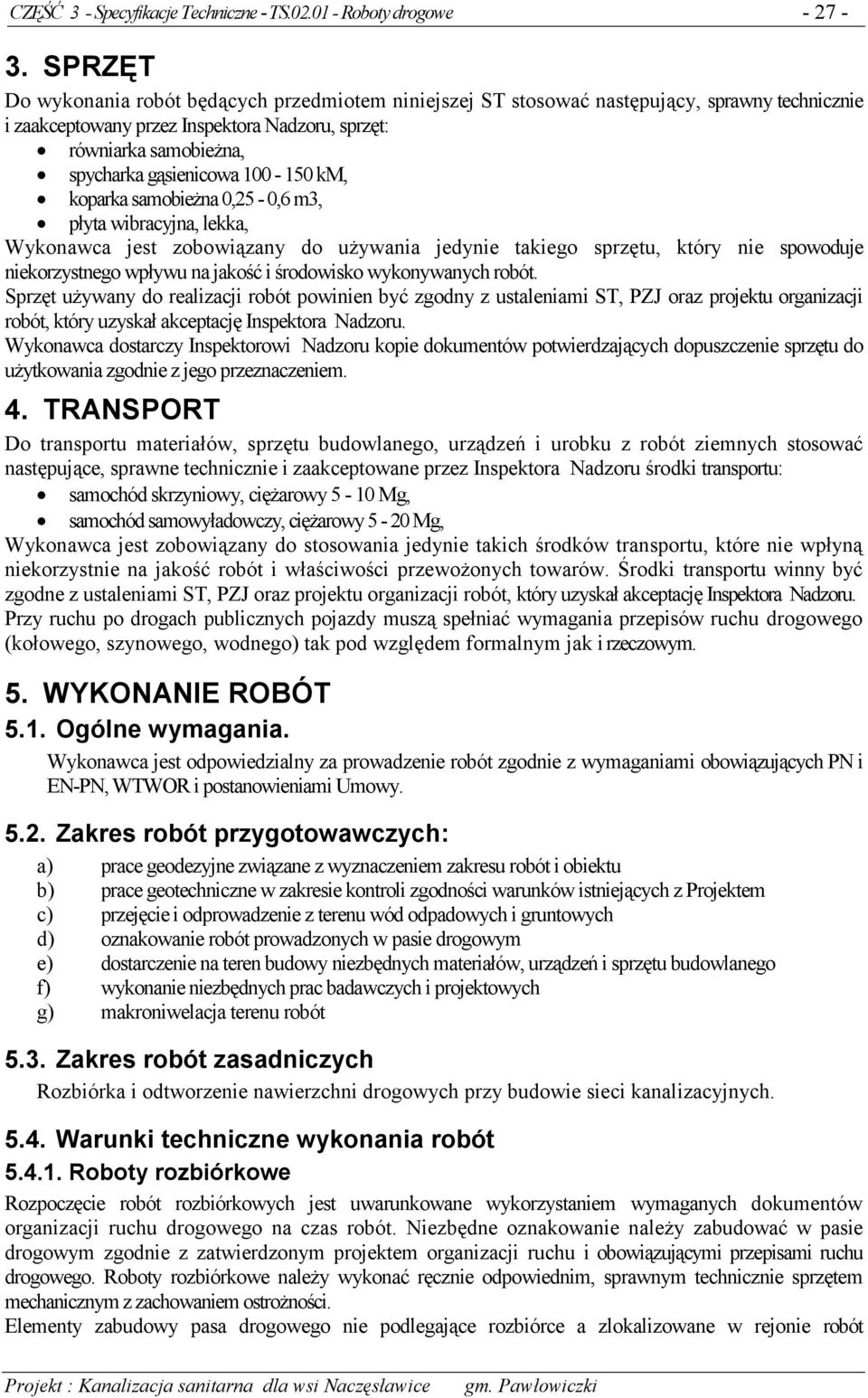 100-150 km, koparka samobieżna 0,25-0,6 m3, płyta wibracyjna, lekka, Wykonawca jest zobowiązany do używania jedynie takiego sprzętu, który nie spowoduje niekorzystnego wpływu na jakość i środowisko