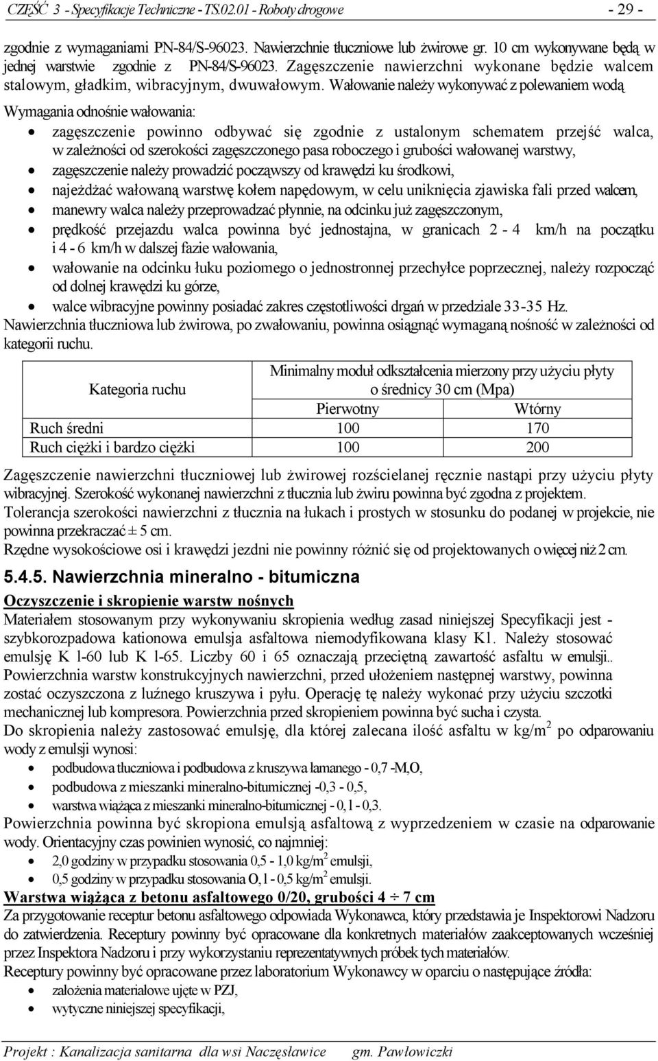 Wałowanie należy wykonywać z polewaniem wodą Wymagania odnośnie wałowania: zagęszczenie powinno odbywać się zgodnie z ustalonym schematem przejść walca, w zależności od szerokości zagęszczonego pasa