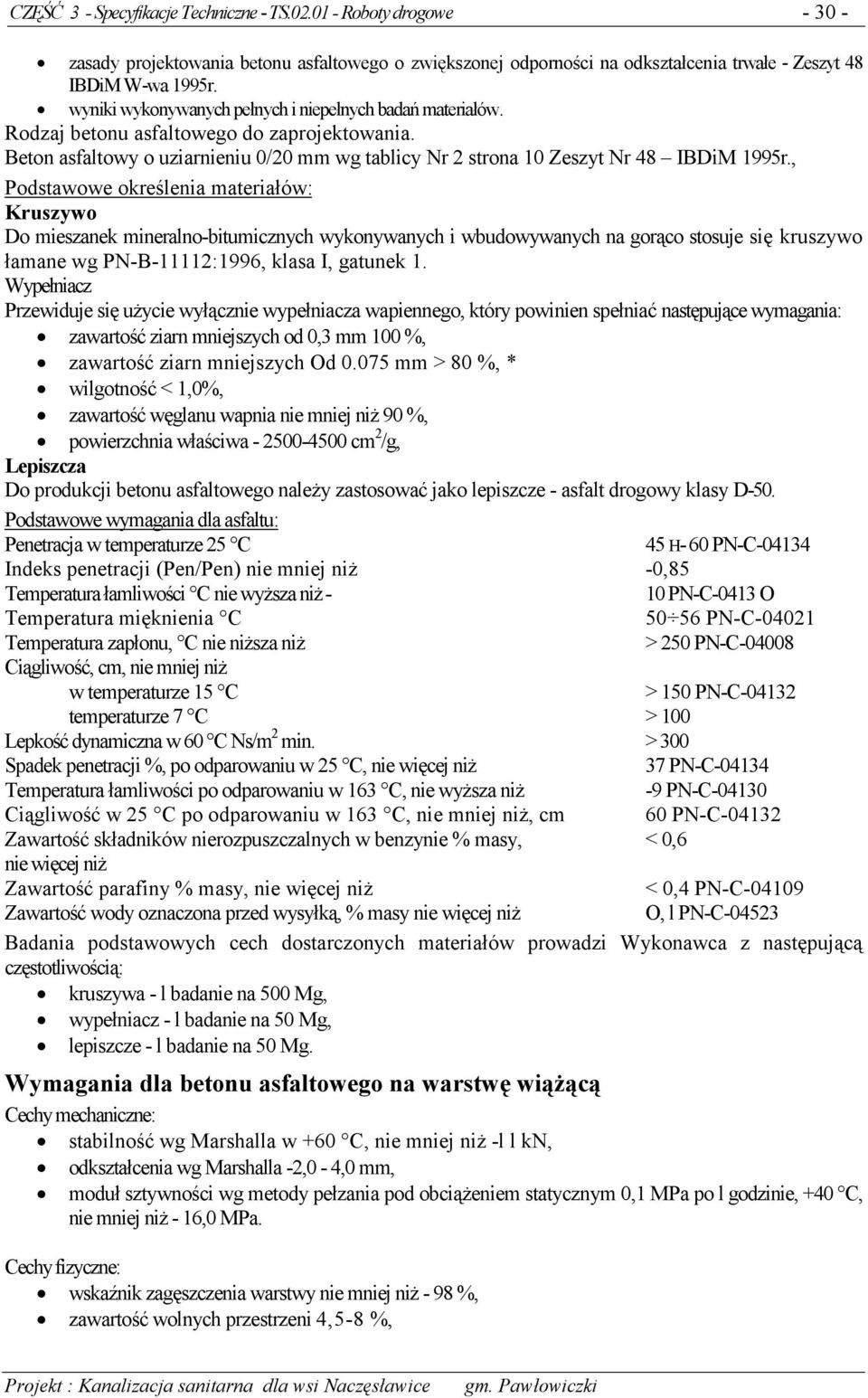 , Podstawowe określenia materiałów: Kruszywo Do mieszanek mineralno-bitumicznych wykonywanych i wbudowywanych na gorąco stosuje się kruszywo łamane wg PN-B-11112:1996, klasa I, gatunek 1.