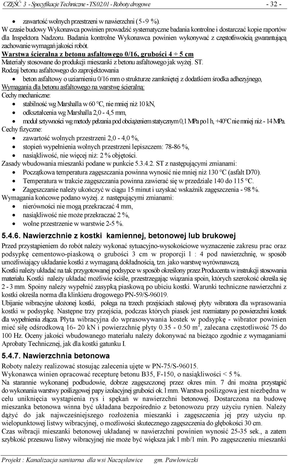 Badania kontrolne Wykonawca powinien wykonywać z częstotliwością gwarantującą zachowanie wymagań jakości robót.