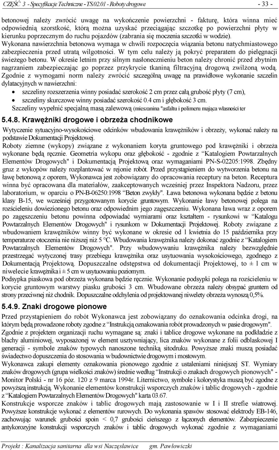 w kierunku poprzecznym do ruchu pojazdów (zabrania się moczenia szczotki w wodzie).