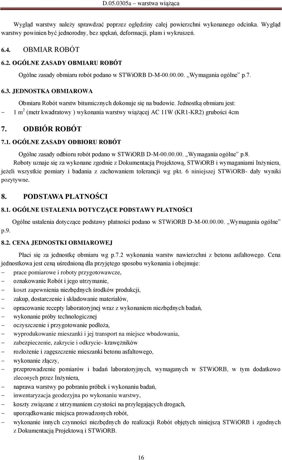 Jednostką obmiaru jest: 1 m 2 (metr kwadratowy ) wykonania warstwy wiążącej AC 11W (KR1-KR2) grubości 4cm 7. ODBIÓR ROBÓT 7.1. OGÓLNE ZASADY ODBIORU ROBÓT Ogólne zasady odbioru robót podano w STWiORB D-M-00.