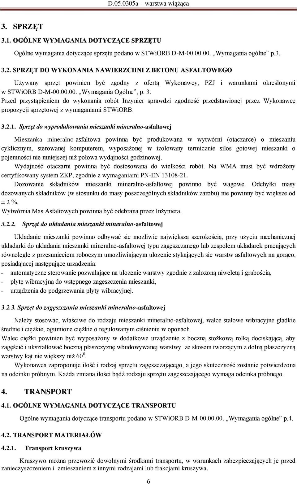 Przed przystąpieniem do wykonania robót Inżynier sprawdzi zgodność przedstawionej przez Wykonawcę propozycji sprzętowej z wymaganiami STWiORB. 3.2.1.