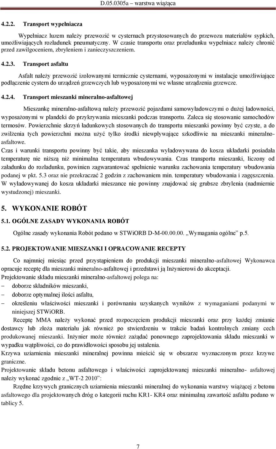 Transport asfaltu Asfalt należy przewozić izolowanymi termicznie cysternami, wyposażonymi w instalacje umożliwiające podłączenie cystern do urządzeń grzewczych lub wyposażonymi we własne urządzenia