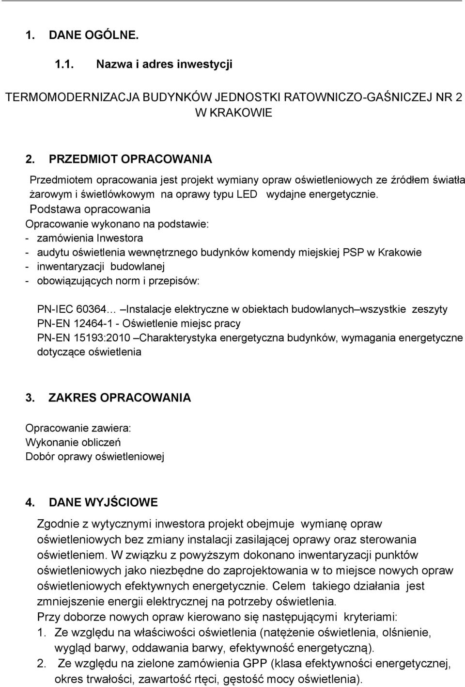 Podstawa opracowania Opracowanie wykonano na podstawie: - zamówienia Inwestora - audytu oświetlenia wewnętrznego budynków komendy miejskiej PSP w Krakowie - inwentaryzacji budowlanej - obowiązujących