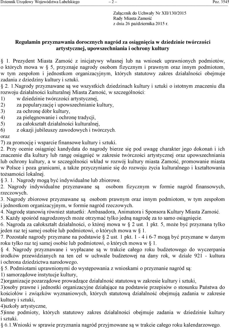 Prezydent Miasta Zamość z inicjatywy własnej lub na wniosek uprawnionych podmiotów, o których mowa w 5, przyznaje nagrody osobom fizycznym i prawnym oraz innym podmiotom, w tym zespołom i jednostkom