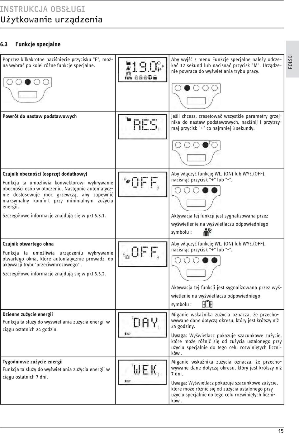 POLSKI Powrót do nastaw podstawowych Jeśli chcesz, zresetować wszystkie parametry grzejnika do nastaw podstawowych, naciśnij i przytrzymaj przycisk "+" co najmniej 3 sekundy.