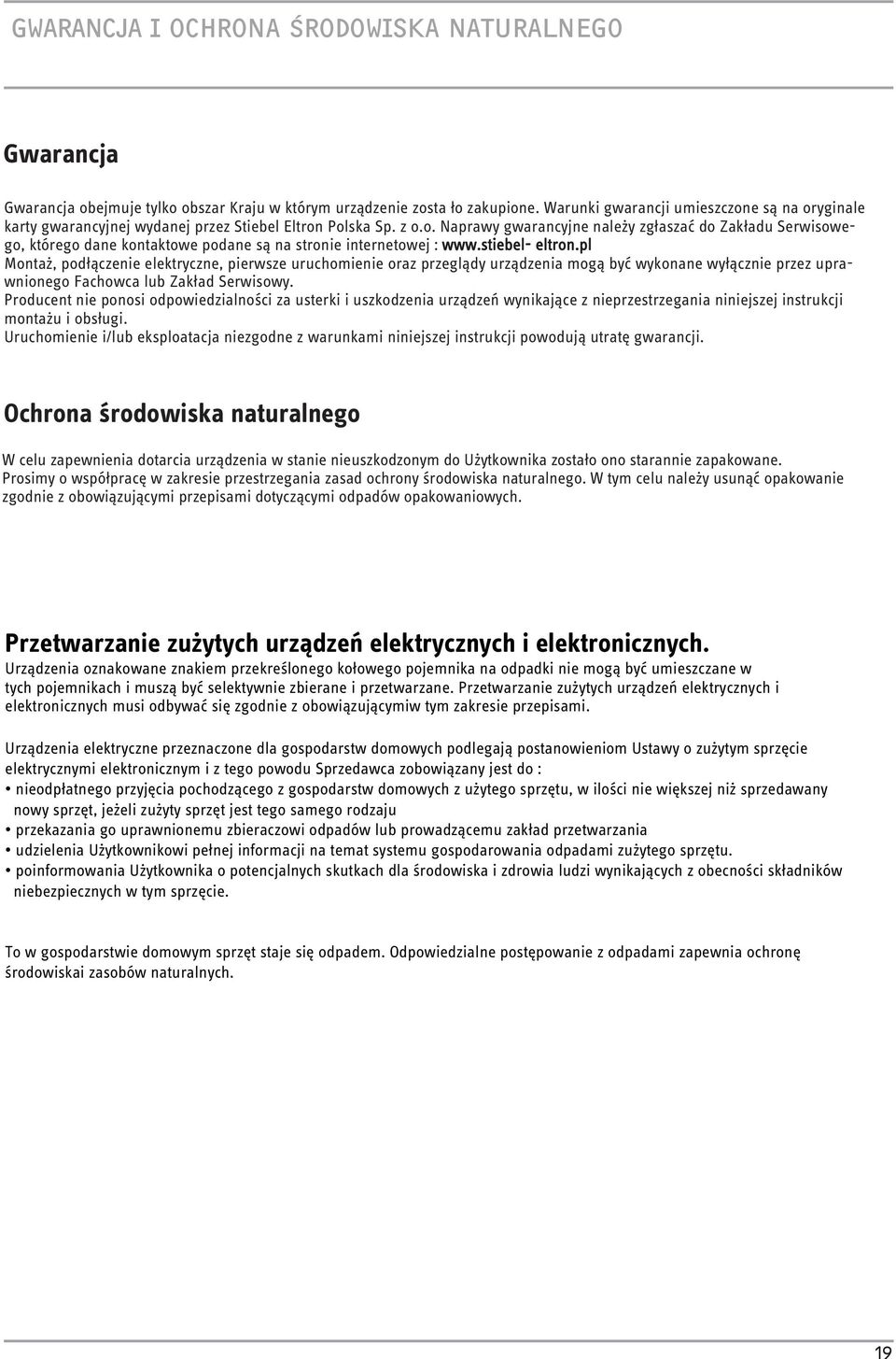 stiebel- eltron.pl Montaż, podłączenie elektryczne, pierwsze uruchomienie oraz przeglądy urządzenia mogą być wykonane wyłącznie przez uprawnionego Fachowca lub Zakład Serwisowy.