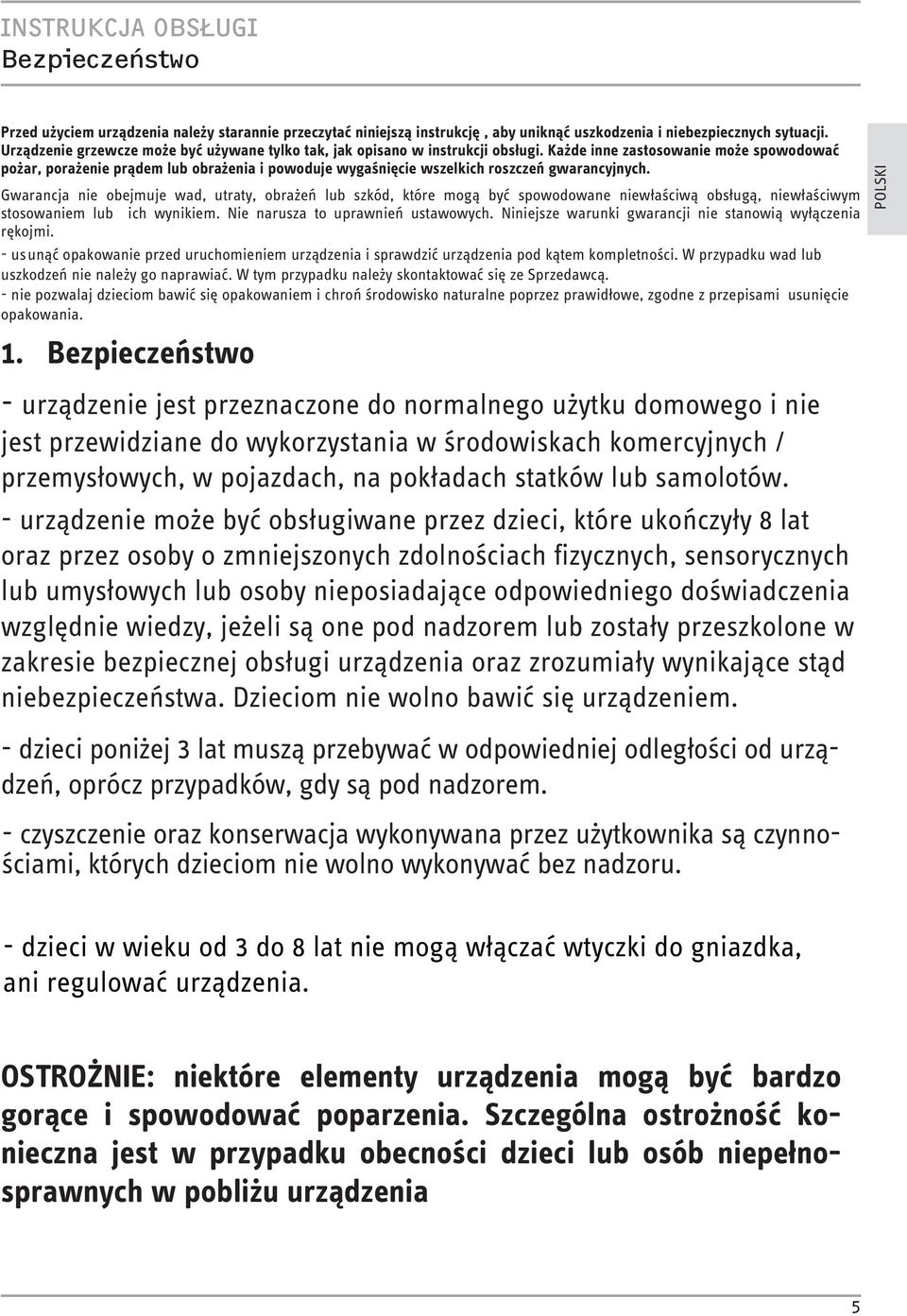 Każde inne zastosowanie może spowodować pożar, porażenie prądem lub obrażenia i powoduje wygaśnięcie wszelkich roszczeń gwarancyjnych.