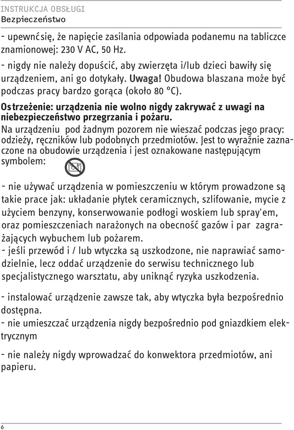 Os trzeżenie: urządzenia nie wolno nigdy zakrywać z uwagi na niebezpieczeństwo przegrzania i pożaru.