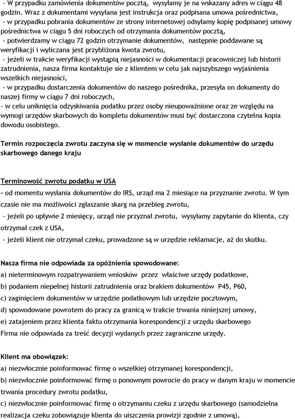 roboczych od otrzymania dokumentów pocztą, - potwierdzamy w ciągu 72 godzin otrzymanie dokumentów, następnie poddawane są weryfikacji i wyliczana jest przybliżona kwota zwrotu, - jeżeli w trakcie