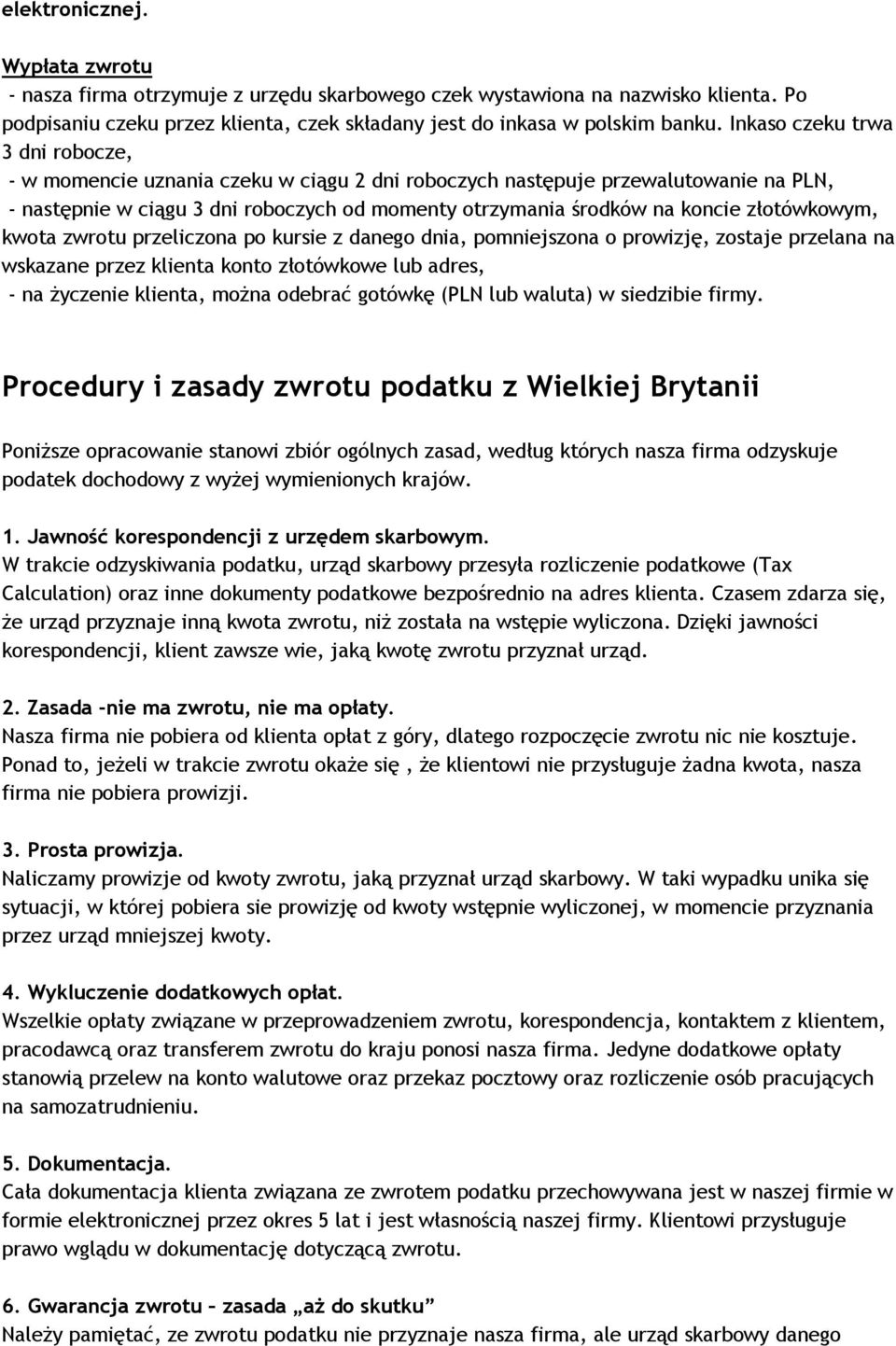 złotówkowym, kwota zwrotu przeliczona po kursie z danego dnia, pomniejszona o prowizję, zostaje przelana na wskazane przez klienta konto złotówkowe lub adres, - na życzenie klienta, można odebrać