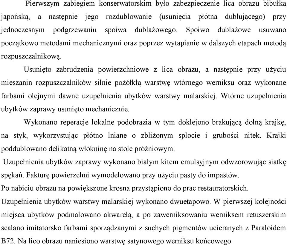 Usunięto zabrudzenia powierzchniowe z lica obrazu, a następnie przy użyciu mieszanin rozpuszczalników silnie pożółkłą warstwę wtórnego werniksu oraz wykonane farbami olejnymi dawne uzupełnienia